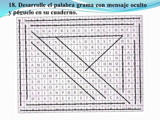 18. Desarrolle el palabra grama con mensaje oculto
y péguelo en su cuaderno.
 