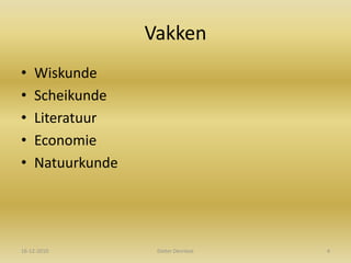 VakkenWiskundeScheikundeLiteratuurEconomieNatuurkunde16-12-20104Dieter Devriese