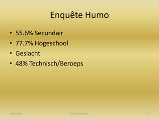 Enquête Humo55.6% Secundair77.7% HogeschoolGeslacht48% Technisch/Beroeps16-12-20107Dieter Devriese