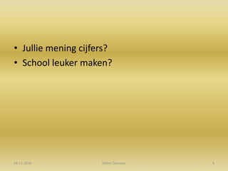 Jullie mening cijfers?School leuker maken?Dieter Devriese16-12-20108