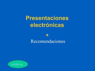Presentaciones
            electrónicas

            Recomendaciones



REGRESAR
 