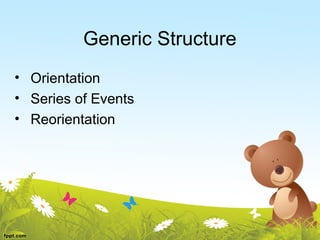 Generic Structure
• Orientation
• Series of Events
• Reorientation
 