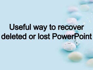 Useful way to recover
deleted or lost PowerPoint
 