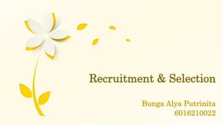 Bunga Alya Putrinita
6016210022
Recruitment & Selection
 
