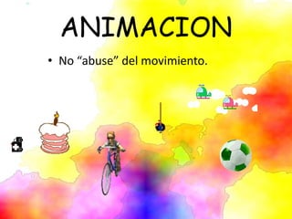 ANIMACION
• No “abuse” del movimiento.
 