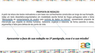 Apresentar o foco de sua redação no 1º parágrafo, essa é a sua missão!
 