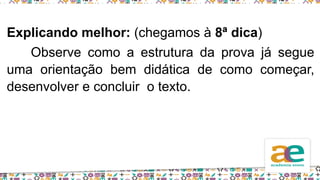 Explicando melhor: (chegamos à 8ª dica)
Observe como a estrutura da prova já segue
uma orientação bem didática de como começar,
desenvolver e concluir o texto.
 
