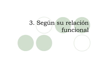 3. Según su relación
          funcional
 