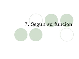7. Según su función
 