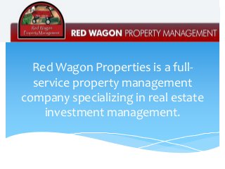 Red Wagon Properties is a fullservice property management
company specializing in real estate
investment management.

 