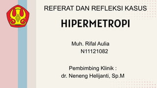 HIPERMETROPI
Muh. Rifal Aulia
N11121082
REFERAT DAN REFLEKSI KASUS
Pembimbing Klinik :
dr. Neneng Helijanti, Sp.M
 