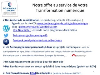 Des Ateliers de sensibilisation (e-marketing, sécurité informatique..)
Agenda sur le site CCI: www.bordeauxgironde.cci.fr...