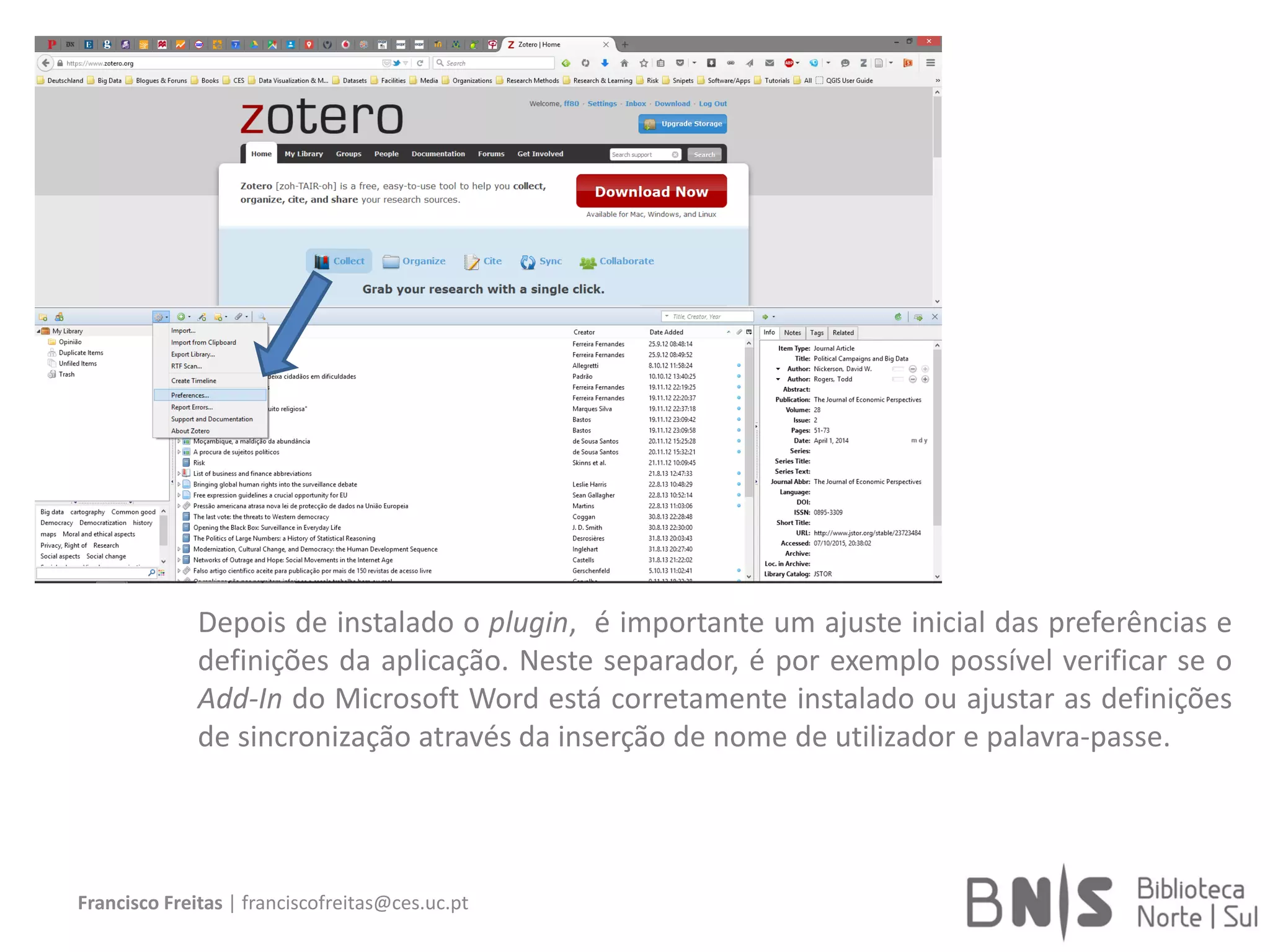 Francisco Freitas | franciscofreitas@ces.uc.pt
Depois de instalado o plugin, é importante um ajuste inicial das preferências e
definições da aplicação. Neste separador, é por exemplo possível verificar se o
Add-In do Microsoft Word está corretamente instalado ou ajustar as definições
de sincronização através da inserção de nome de utilizador e palavra-passe.
 