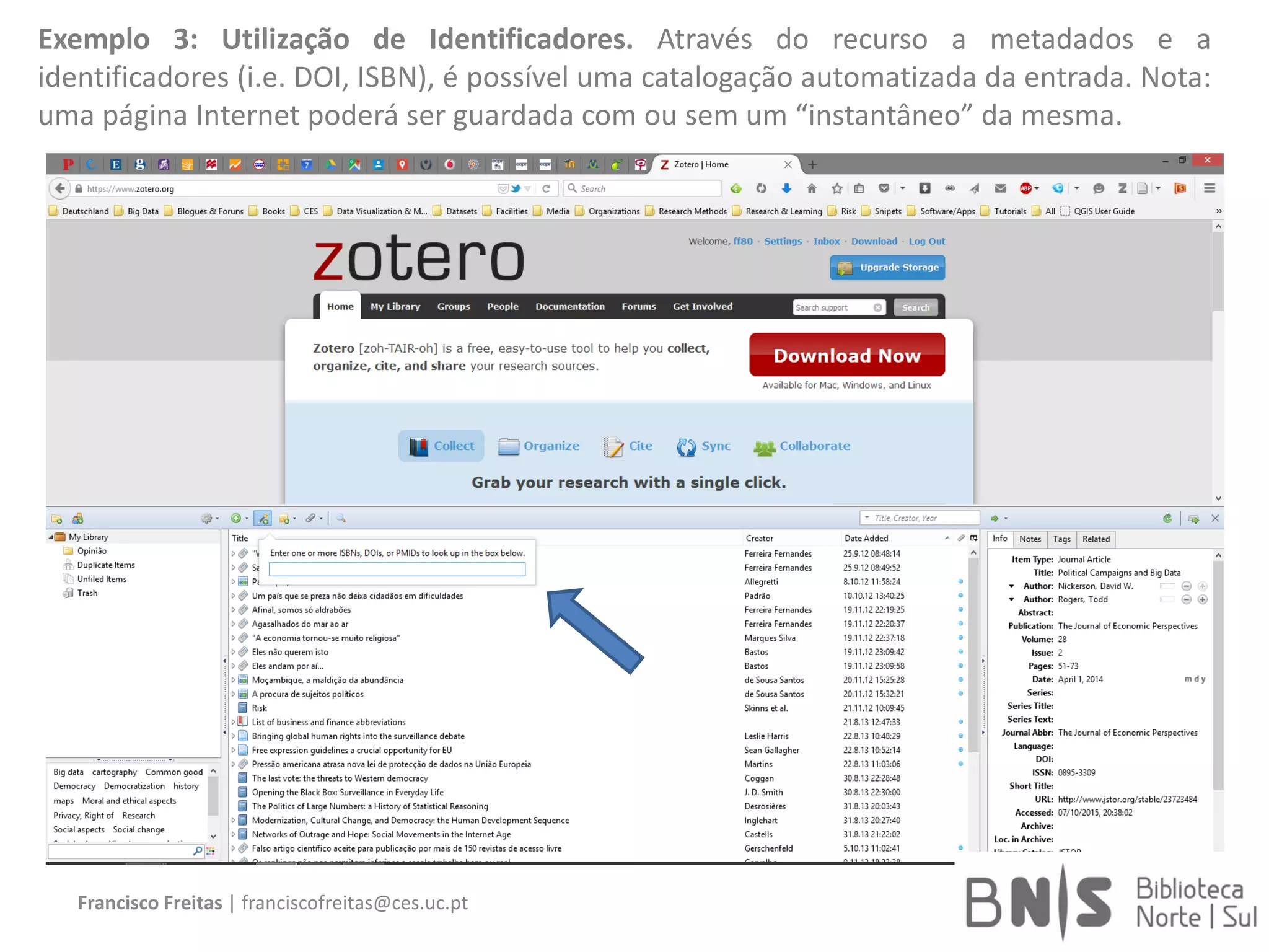 Francisco Freitas | franciscofreitas@ces.uc.pt
Exemplo 3: Utilização de Identificadores. Através do recurso a metadados e a
identificadores (i.e. DOI, ISBN), é possível uma catalogação automatizada da entrada. Nota:
uma página Internet poderá ser guardada com ou sem um “instantâneo” da mesma.
 