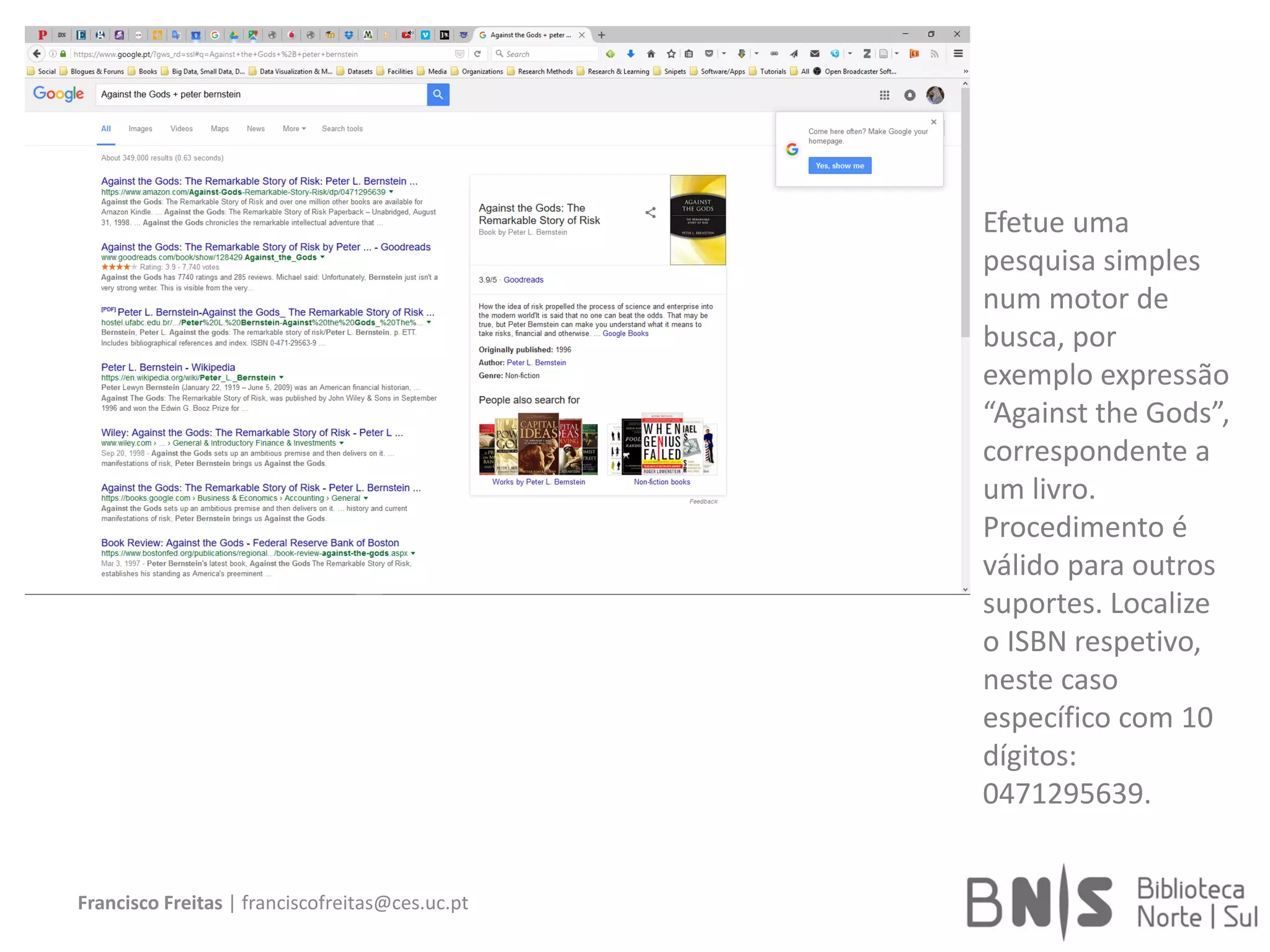 Francisco Freitas | franciscofreitas@ces.uc.pt
Efetue uma
pesquisa simples
num motor de
busca, por
exemplo expressão
“Against the Gods”,
correspondente a
um livro.
Procedimento é
válido para outros
suportes. Localize
o ISBN respetivo,
neste caso
específico com 10
dígitos:
0471295639.
 