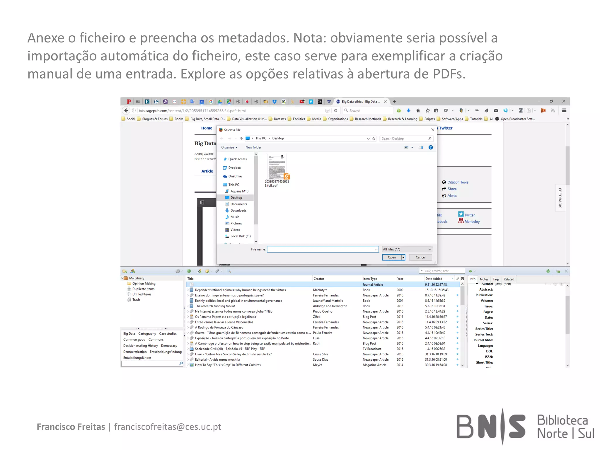 Francisco Freitas | franciscofreitas@ces.uc.pt
Anexe o ficheiro e preencha os metadados. Nota: obviamente seria possível a
importação automática do ficheiro, este caso serve para exemplificar a criação
manual de uma entrada. Explore as opções relativas à abertura de PDFs.
 