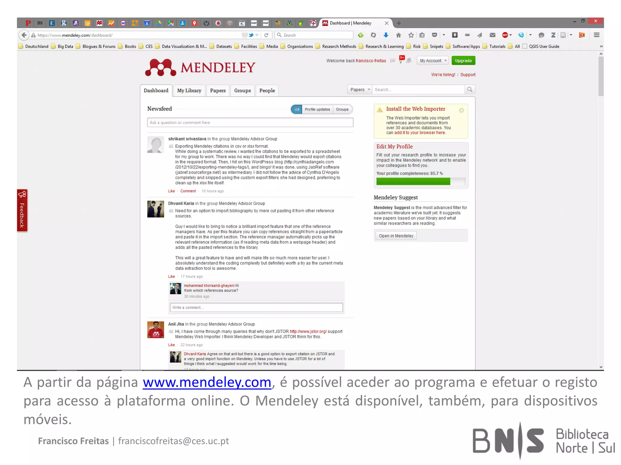 Francisco Freitas | franciscofreitas@ces.uc.pt
A partir da página www.mendeley.com, é possível aceder ao programa e efetuar o registo
para acesso à plataforma online. O Mendeley está disponível, também, para dispositivos
móveis.
 