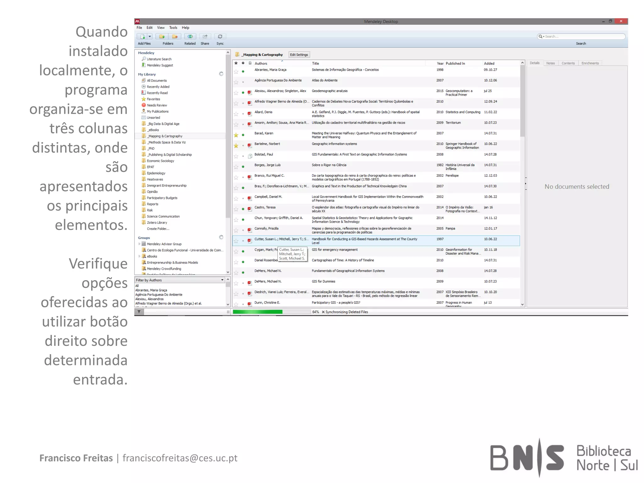 Francisco Freitas | franciscofreitas@ces.uc.pt
Quando
instalado
localmente, o
programa
organiza-se em
três colunas
distintas, onde
são
apresentados
os principais
elementos.
Verifique
opções
oferecidas ao
utilizar botão
direito sobre
determinada
entrada.
 