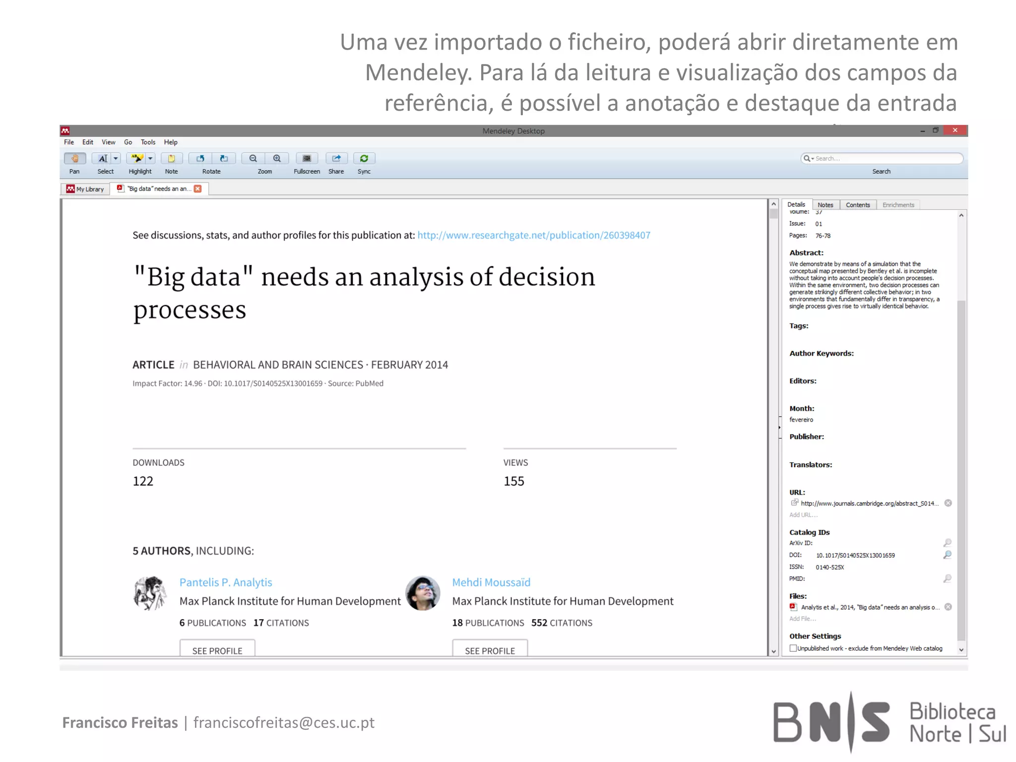 Francisco Freitas | franciscofreitas@ces.uc.pt
Uma vez importado o ficheiro, poderá abrir diretamente em
Mendeley. Para lá da leitura e visualização dos campos da
referência, é possível a anotação e destaque da entrada
diretamente.
 