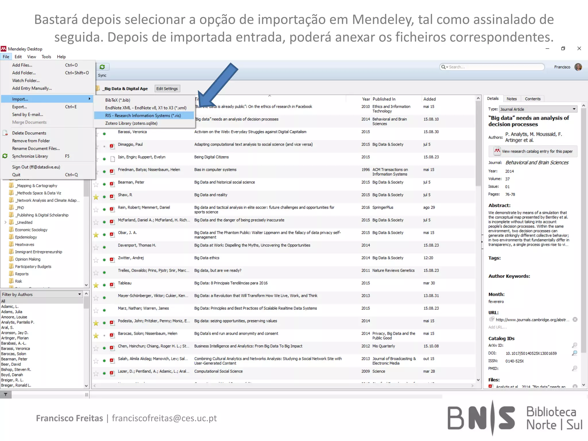 Francisco Freitas | franciscofreitas@ces.uc.pt
Bastará depois selecionar a opção de importação em Mendeley, tal como assinalado de
seguida. Depois de importada entrada, poderá anexar os ficheiros correspondentes.
 