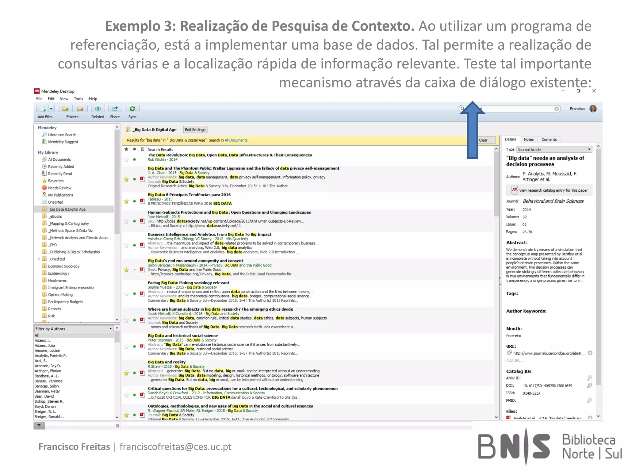 Francisco Freitas | franciscofreitas@ces.uc.pt
Exemplo 3: Realização de Pesquisa de Contexto. Ao utilizar um programa de
referenciação, está a implementar uma base de dados. Tal permite a realização de
consultas várias e a localização rápida de informação relevante. Teste tal importante
mecanismo através da caixa de diálogo existente:
 