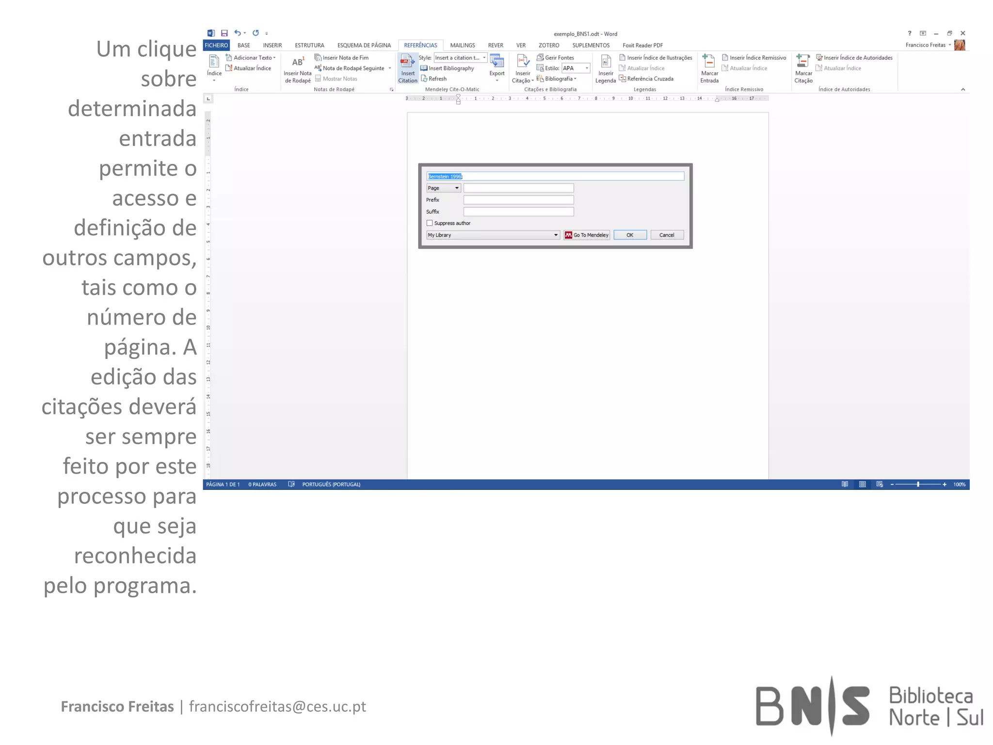 Francisco Freitas | franciscofreitas@ces.uc.pt
Um clique
sobre
determinada
entrada
permite o
acesso e
definição de
outros campos,
tais como o
número de
página. A
edição das
citações deverá
ser sempre
feito por este
processo para
que seja
reconhecida
pelo programa.
 