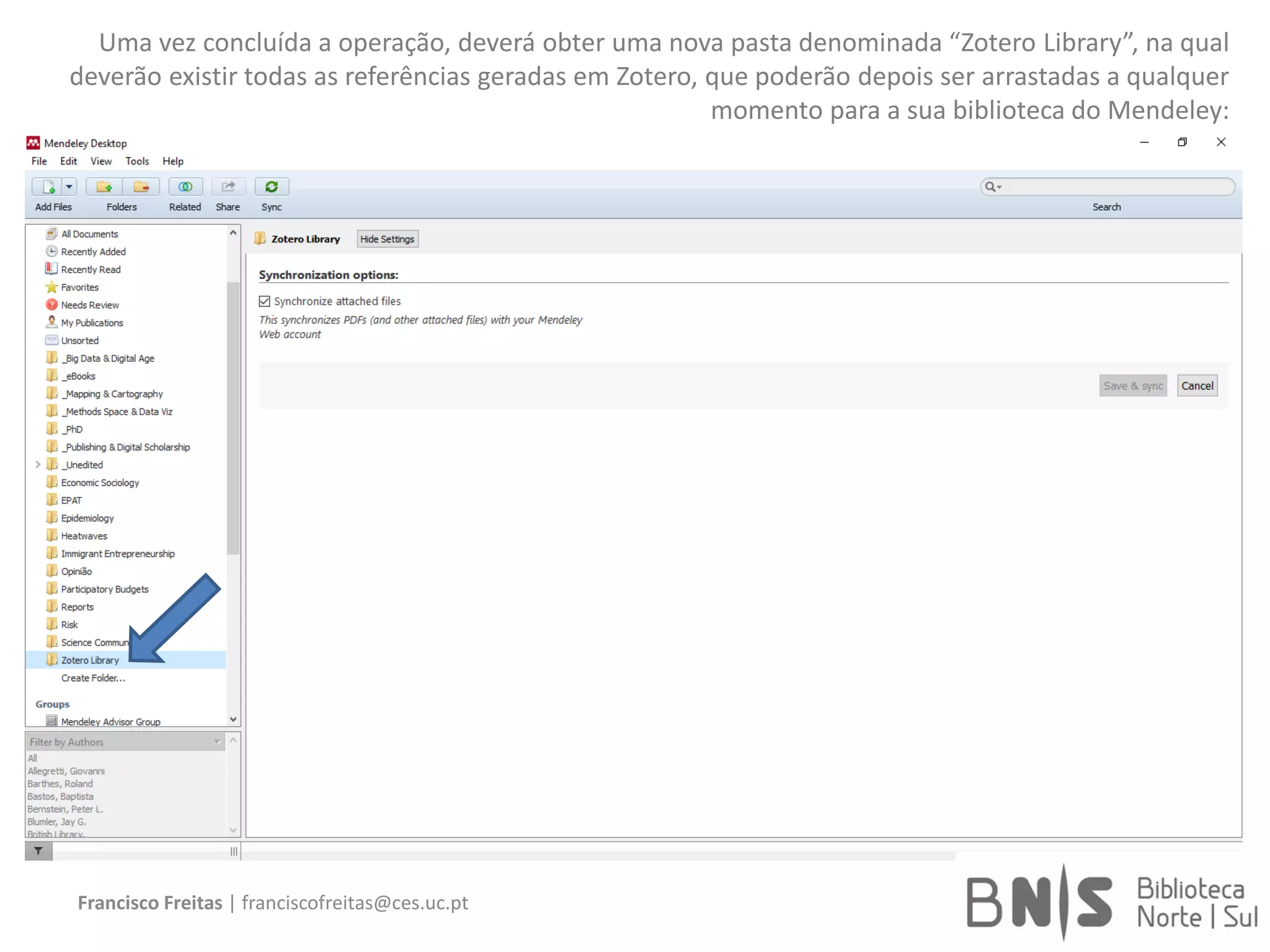 Francisco Freitas | franciscofreitas@ces.uc.pt
Uma vez concluída a operação, deverá obter uma nova pasta denominada “Zotero Library”, na qual
deverão existir todas as referências geradas em Zotero, que poderão depois ser arrastadas a qualquer
momento para a sua biblioteca do Mendeley:
 