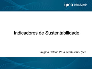 Título 11
Indicadores de Sustentabilidade
Regina Helena Rosa Sambuichi - Ipea
 