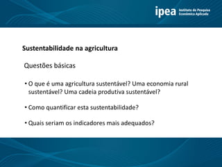 Título 11
• O que é uma agricultura sustentável? Uma economia rural
sustentável? Uma cadeia produtiva sustentável?
• Como quantificar esta sustentabilidade?
• Quais seriam os indicadores mais adequados?
Sustentabilidade na agricultura
Questões básicas
 