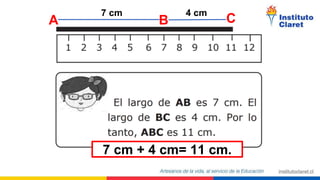 A B
4 cm
C
7 cm
7 cm + 4 cm= 11 cm.
 