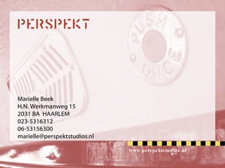 Marielle Beek H.N. Werkmanweg 15 2031 BA  HAARLEM 023-5316312 06-53156300 [email_address] www.perspektstudios.nl 