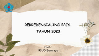 REKREDENSIALING BPJS
TAHUN 2023
Oleh :
RSUD Bumiayu
 
