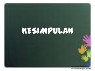 KESIMPULAN


         Pendidikan Matematika
         Universitas Negeri Jakarta
 