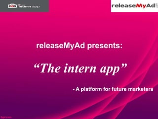 “The intern app”
releaseMyAd presents:
- A platform for future marketers
 