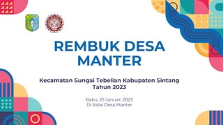 REMBUK DESA
MANTER
Kecamatan Sungai Tebelian Kabupaten Sintang
Tahun 2023
Rabu, 25 Januari 2023
Di Balai Desa Manter
 