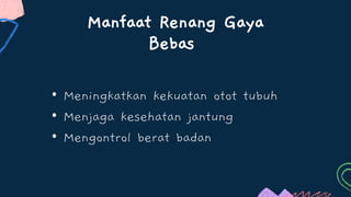 Manfaat Renang Gaya
Bebas
• Meningkatkan kekuatan otot tubuh
• Menjaga kesehatan jantung
• Mengontrol berat badan
 
