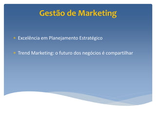 Gestão de Marketing

 Excelência em Planejamento Estratégico

 Trend Marketing: o futuro dos negócios é compartilhar
 