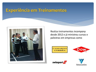 Experiência em Treinamentos



                   Realiza treinamentos incompany
                   desde 2012 e já ministrou cursos e
                   palestras em empresas como
 