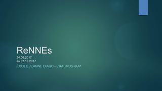 ReNNEs
24.09.2017
au 07.10.2017
ÈCOLE JEANNE D’ARC - ERASMUS+KA1
 