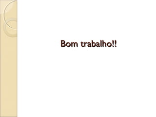 Bom trabalho!!Bom trabalho!!
 