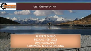 REPORTE DIARIO
FECHA:01-09- 2023
UM: HUANCAPETÍ
COMPAÑÍA MINERA LINCUNA
GESTIÓN PREVENTIVA
 