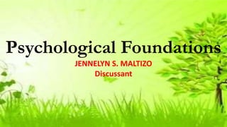 Psychological Foundations
JENNELYN S. MALTIZO
Discussant
 