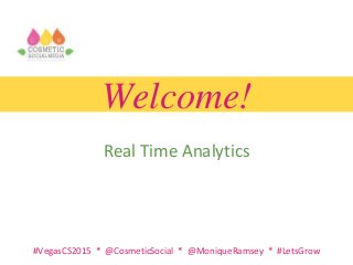 #VegasCS2015 * @CosmeticSocial * @MoniqueRamsey * #LetsGrow
Welcome!
Real Time Analytics
 