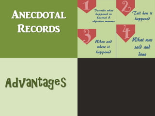 Anecdotal
Records
Advantages
 