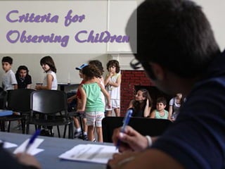 Criteria for
Observing Children
 