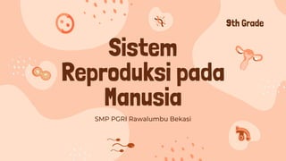 SMP PGRI Rawalumbu Bekasi
9th Grade
Sistem
Reproduksi pada
Manusia
 