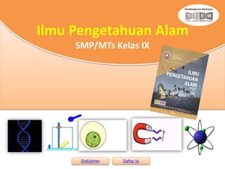 Disklaimer Daftar isi
Ilmu Pengetahuan Alam
SMP/MTs Kelas IX
 