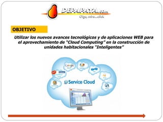 Utilizar los nuevos avances tecnológicos y de aplicaciones WEB para el aprovechamiento de “Cloud Computing” en la construcción de unidades habitacionales “Inteligentes” OBJETIVO 