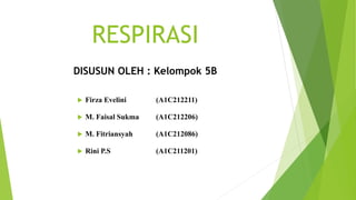RESPIRASI
DISUSUN OLEH : Kelompok 5B
 Firza Evelini (A1C212211)
 M. Faisal Sukma (A1C212206)
 M. Fitriansyah (A1C212086)
 Rini P.S (A1C211201)
 