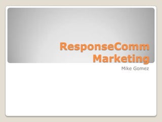 ResponseComm Marketing Mike Gomez 
